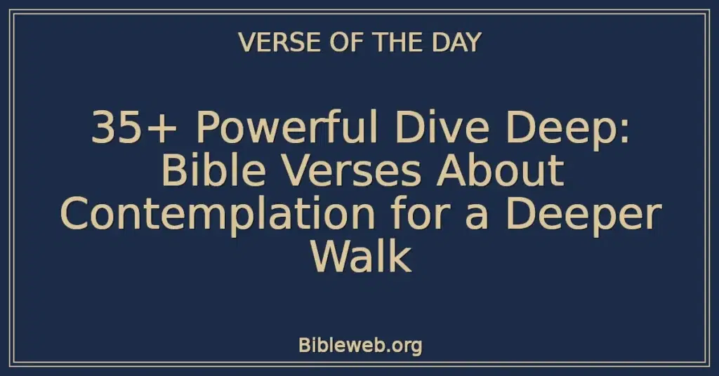 35+ Powerful Dive Deep: Bible Verses About Contemplation for a Deeper Walk