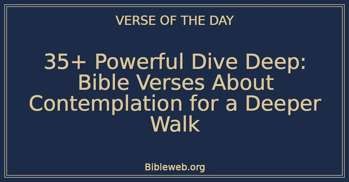 35+ Powerful Dive Deep: Bible Verses About Contemplation for a Deeper Walk