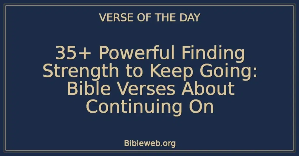35+ Powerful Finding Strength to Keep Going: Bible Verses About Continuing On