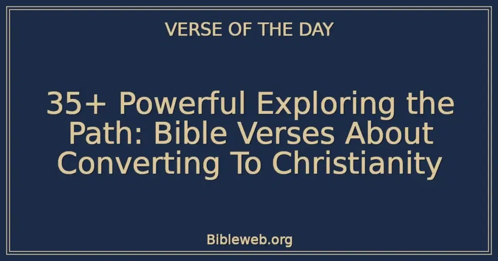35+ Powerful Exploring the Path: Bible Verses About Converting To Christianity