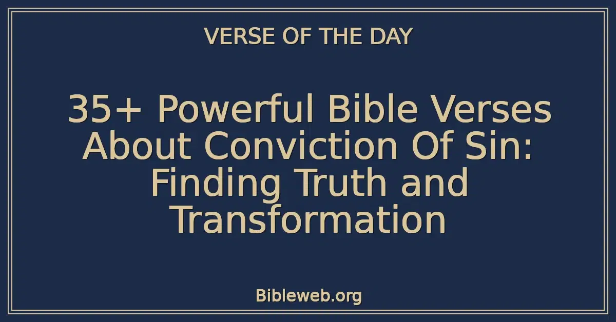 35+ Powerful Bible Verses About Conviction Of Sin: Finding Truth and Transformation