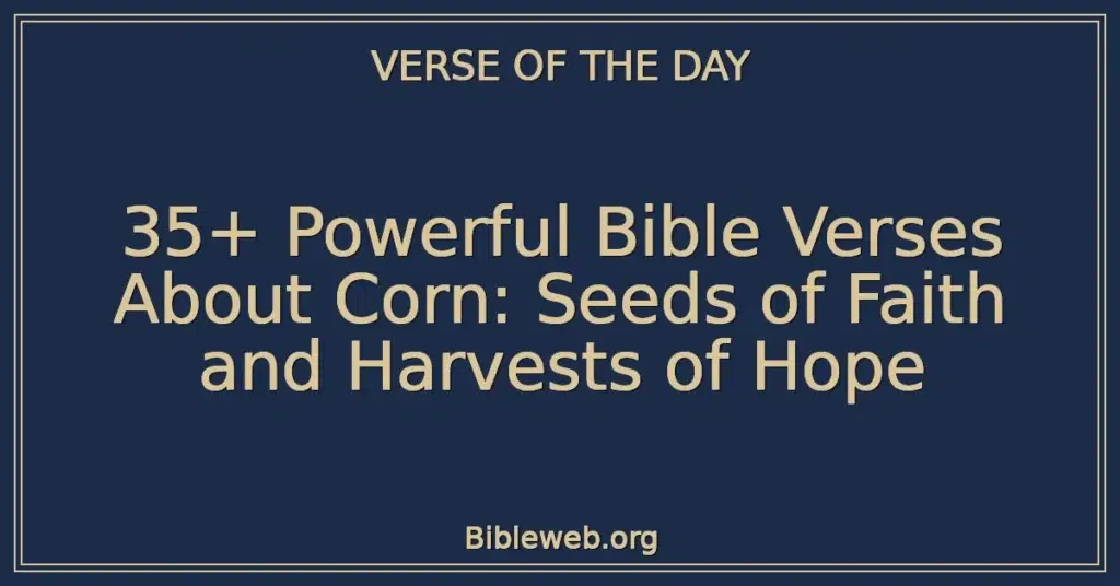 35+ Powerful Bible Verses About Corn: Seeds of Faith and Harvests of Hope