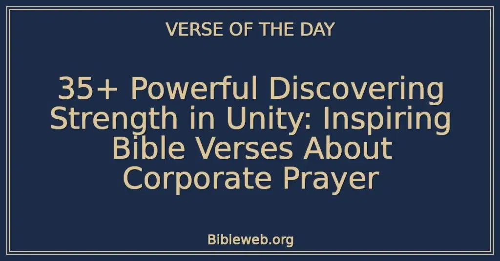 35+ Powerful Discovering Strength in Unity: Inspiring Bible Verses About Corporate Prayer