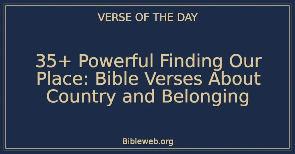 35+ Powerful Finding Our Place: Bible Verses About Country and Belonging