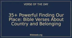 35+ Powerful Finding Our Place: Bible Verses About Country and Belonging