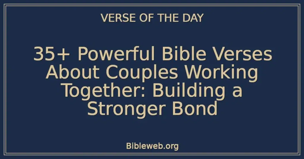 35+ Powerful Bible Verses About Couples Working Together: Building a Stronger Bond