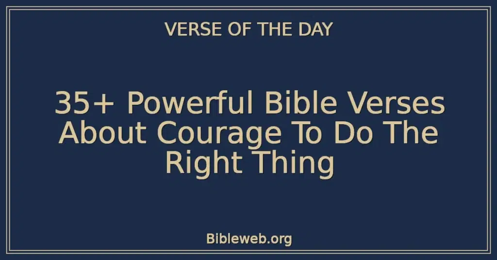 35+ Powerful Bible Verses About Courage To Do The Right Thing