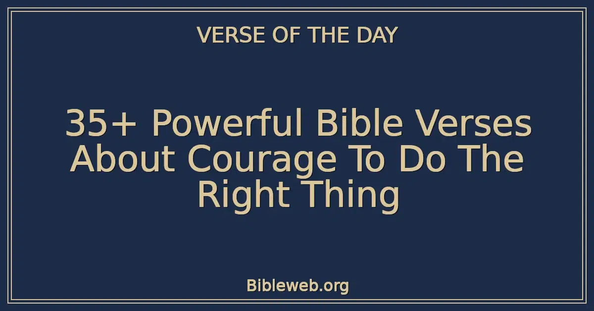 35+ Powerful Bible Verses About Courage To Do The Right Thing