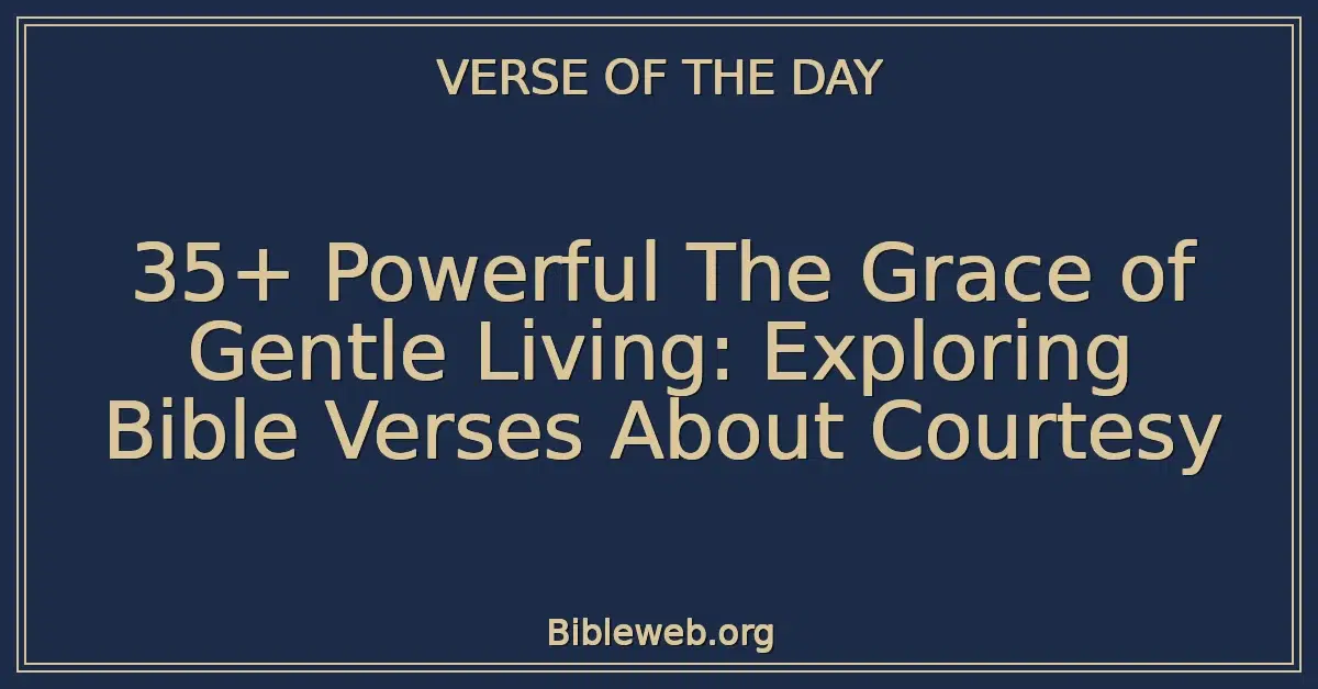 35+ Powerful The Grace of Gentle Living: Exploring Bible Verses About Courtesy