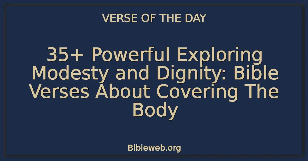 35+ Powerful Exploring Modesty and Dignity: Bible Verses About Covering The Body