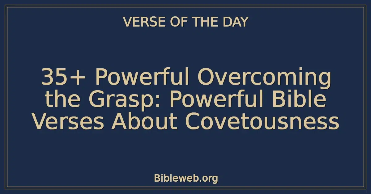 35+ Powerful Overcoming the Grasp: Powerful Bible Verses About Covetousness