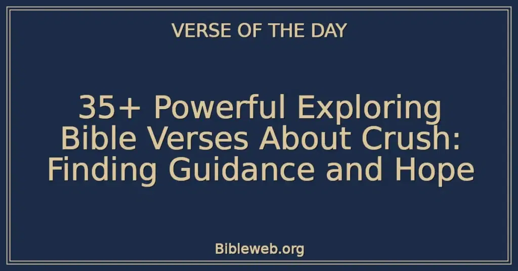 35+ Powerful Exploring Bible Verses About Crush: Finding Guidance and Hope