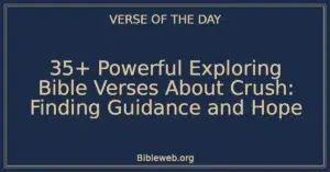 35+ Powerful Exploring Bible Verses About Crush: Finding Guidance and Hope
