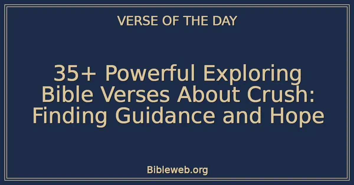 35+ Powerful Exploring Bible Verses About Crush: Finding Guidance and Hope