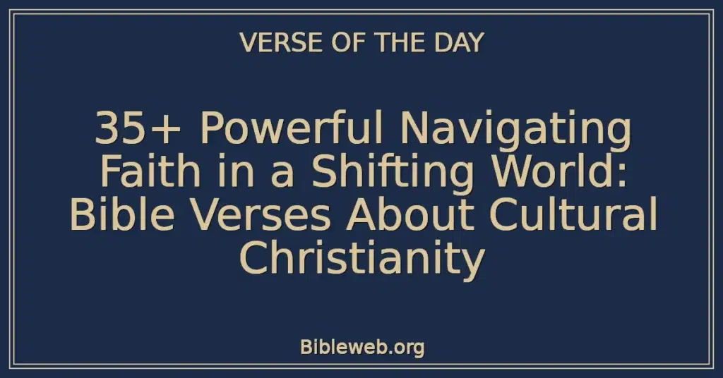 35+ Powerful Navigating Faith in a Shifting World: Bible Verses About Cultural Christianity