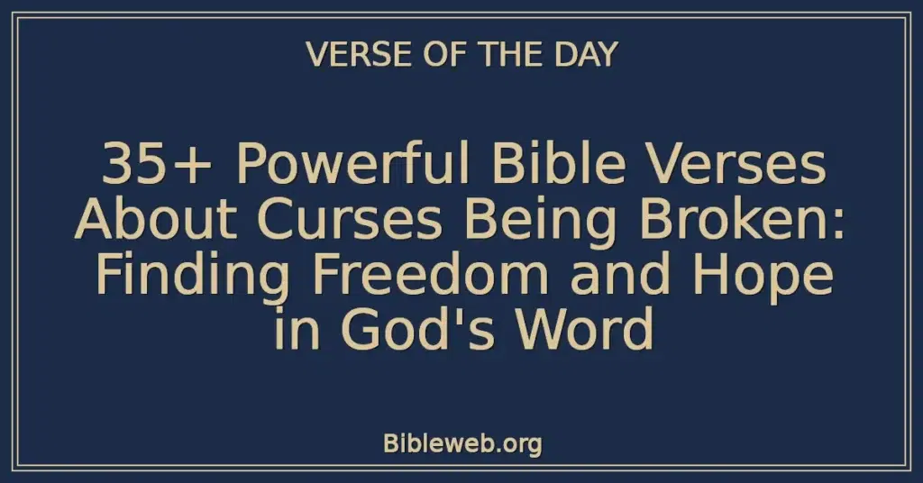 35+ Powerful Bible Verses About Curses Being Broken: Finding Freedom and Hope in God's Word