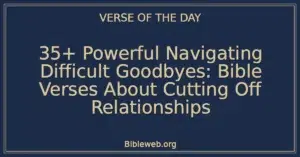35+ Powerful Navigating Difficult Goodbyes: Bible Verses About Cutting Off Relationships