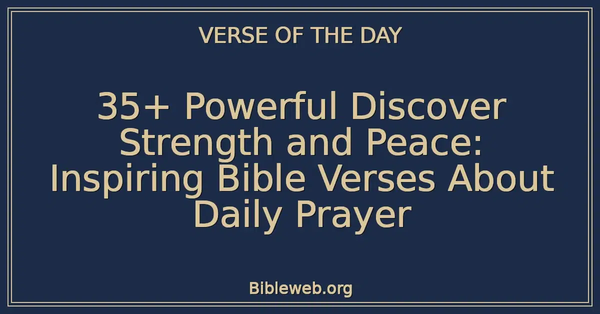 35+ Powerful Discover Strength and Peace: Inspiring Bible Verses About Daily Prayer