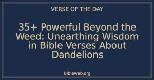 35+ Powerful Beyond the Weed: Unearthing Wisdom in Bible Verses About Dandelions