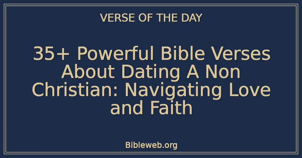 35+ Powerful Bible Verses About Dating A Non Christian: Navigating Love and Faith