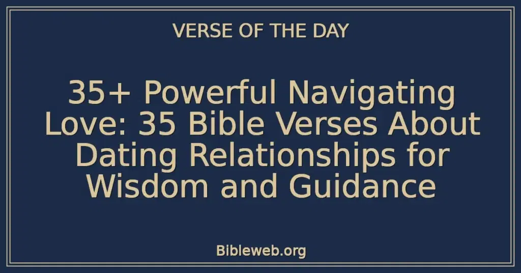 35+ Powerful Navigating Love: 35 Bible Verses About Dating Relationships for Wisdom and Guidance