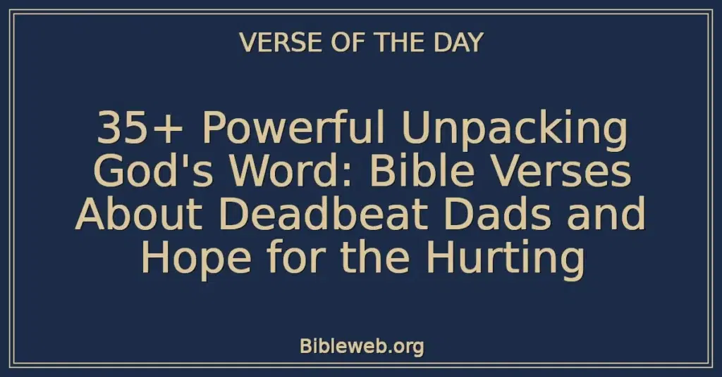 35+ Powerful Unpacking God's Word: Bible Verses About Deadbeat Dads and Hope for the Hurting