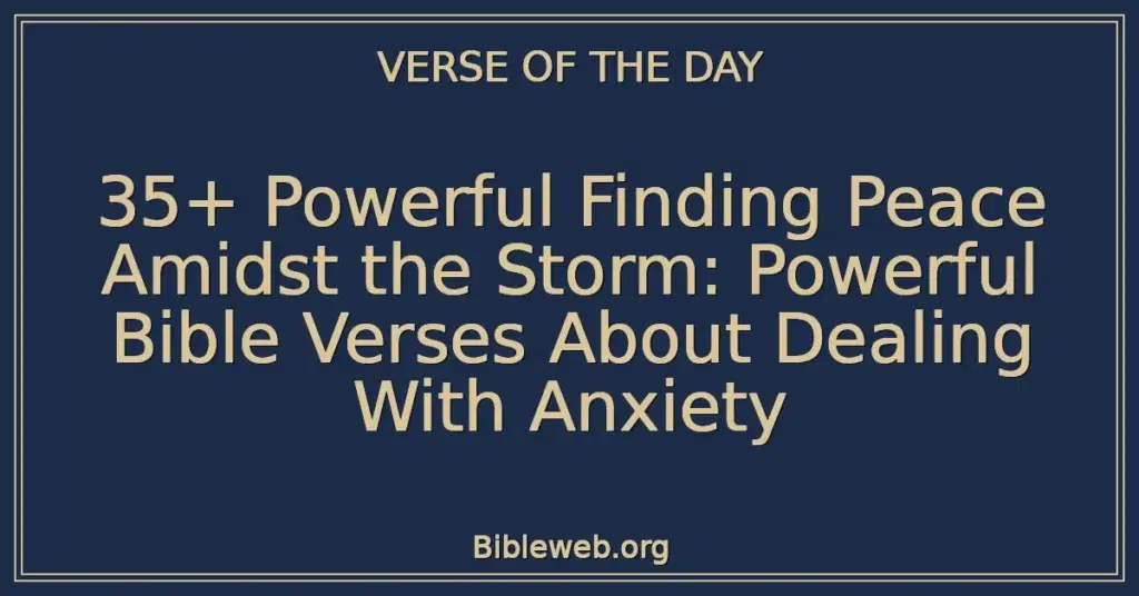 35+ Powerful Finding Peace Amidst the Storm: Powerful Bible Verses About Dealing With Anxiety