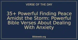 35+ Powerful Finding Peace Amidst the Storm: Powerful Bible Verses About Dealing With Anxiety