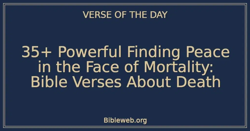 35+ Powerful Finding Peace in the Face of Mortality: Bible Verses About Death