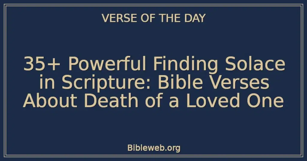 35+ Powerful Finding Solace in Scripture: Bible Verses About Death of a Loved One