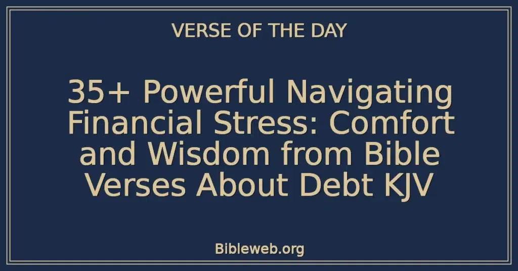 35+ Powerful Navigating Financial Stress: Comfort and Wisdom from Bible Verses About Debt KJV