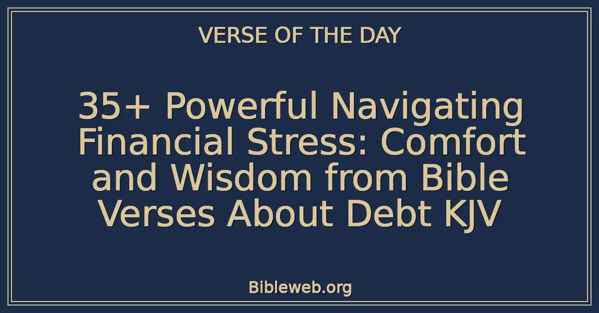 35+ Powerful Navigating Financial Stress: Comfort and Wisdom from Bible Verses About Debt KJV