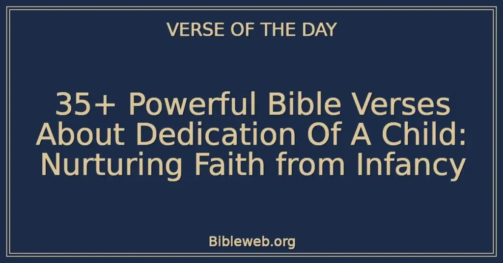 35+ Powerful Bible Verses About Dedication Of A Child: Nurturing Faith from Infancy