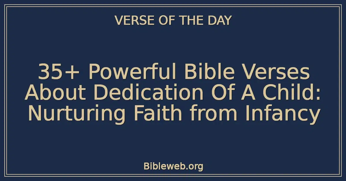 35+ Powerful Bible Verses About Dedication Of A Child: Nurturing Faith from Infancy