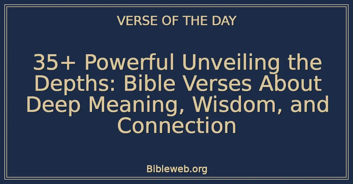 35+ Powerful Unveiling the Depths: Bible Verses About Deep Meaning, Wisdom, and Connection