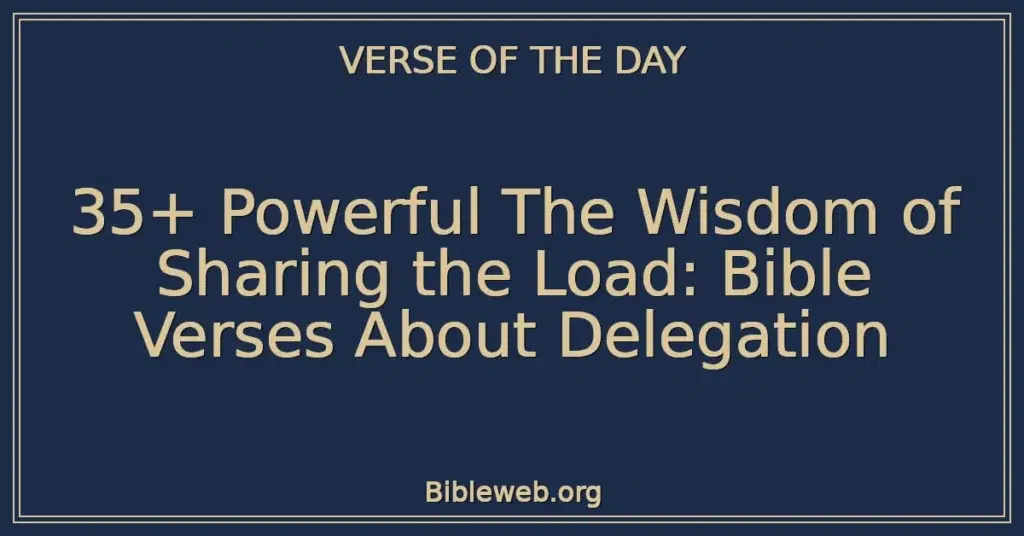 35+ Powerful The Wisdom of Sharing the Load: Bible Verses About Delegation