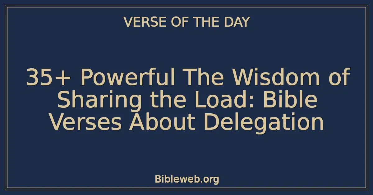 35+ Powerful The Wisdom of Sharing the Load: Bible Verses About Delegation