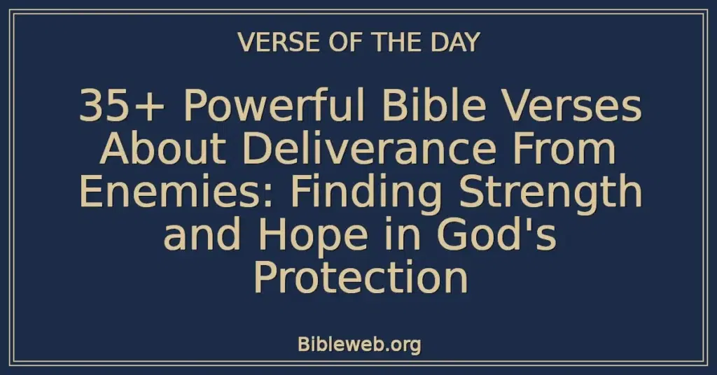 35+ Powerful Bible Verses About Deliverance From Enemies: Finding Strength and Hope in God's Protection