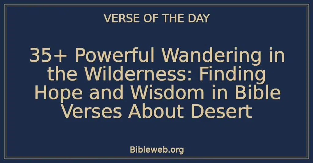 35+ Powerful Wandering in the Wilderness: Finding Hope and Wisdom in Bible Verses About Desert