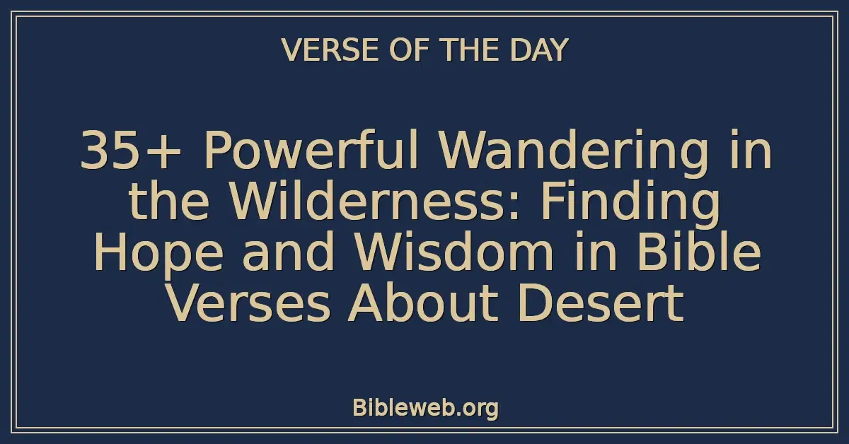 35+ Powerful Wandering in the Wilderness: Finding Hope and Wisdom in Bible Verses About Desert