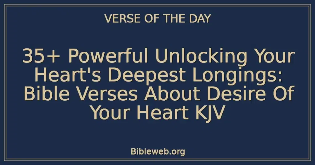 35+ Powerful Unlocking Your Heart's Deepest Longings: Bible Verses About Desire Of Your Heart KJV