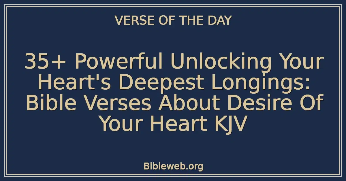 35+ Powerful Unlocking Your Heart's Deepest Longings: Bible Verses About Desire Of Your Heart KJV