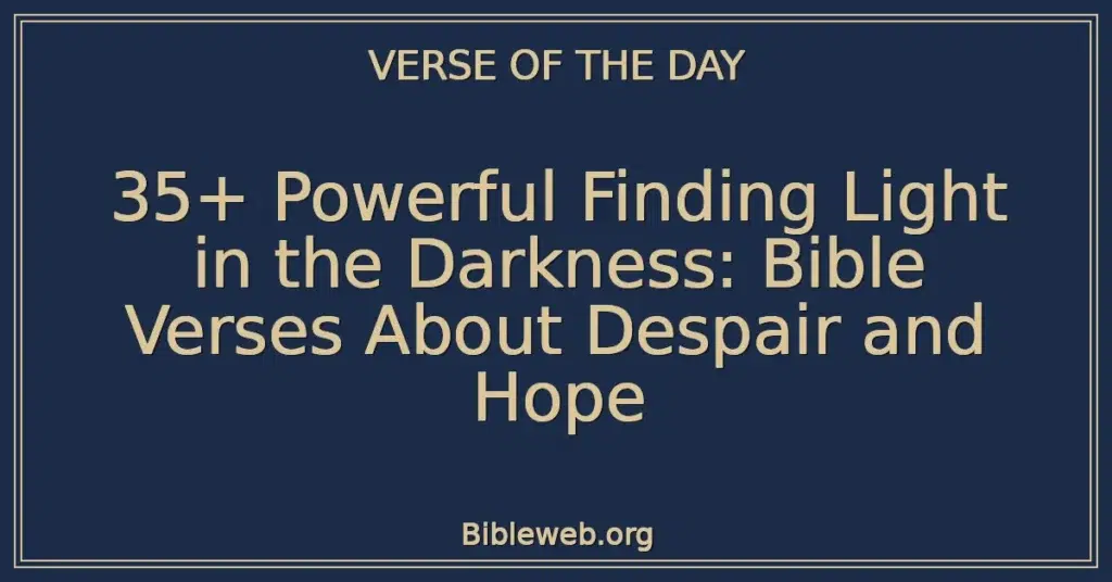 35+ Powerful Finding Light in the Darkness: Bible Verses About Despair and Hope