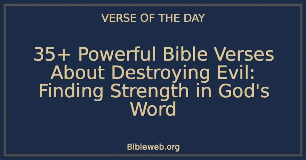 35+ Powerful Bible Verses About Destroying Evil: Finding Strength in God's Word