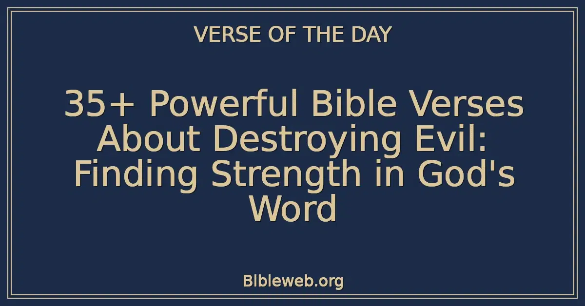 35+ Powerful Bible Verses About Destroying Evil: Finding Strength in God's Word