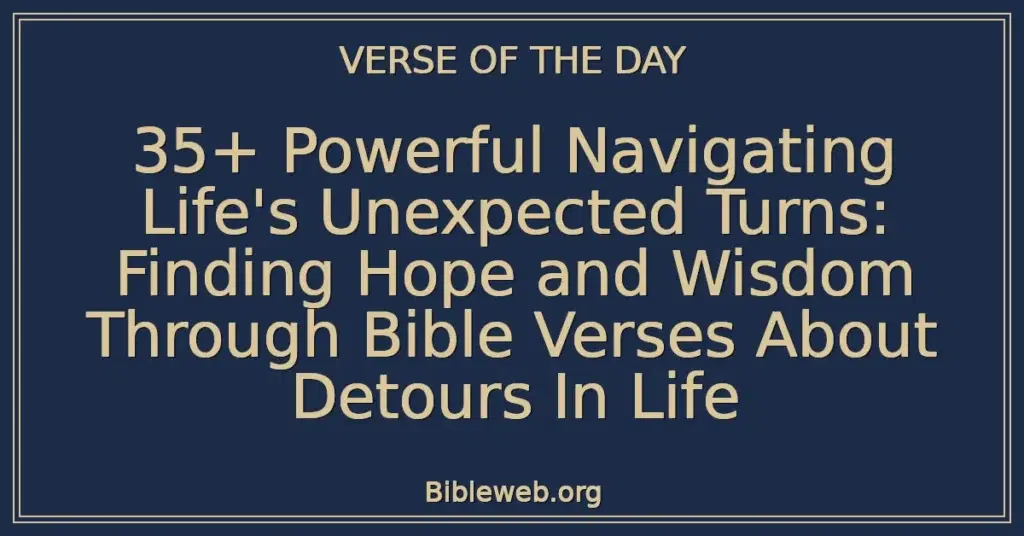 35+ Powerful Navigating Life's Unexpected Turns: Finding Hope and Wisdom Through Bible Verses About Detours In Life
