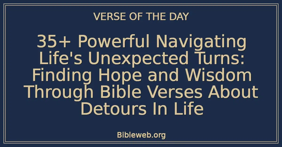 35+ Powerful Navigating Life's Unexpected Turns: Finding Hope and Wisdom Through Bible Verses About Detours In Life