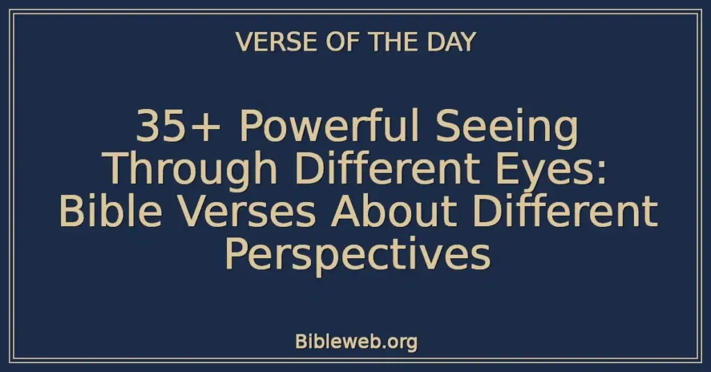 35+ Powerful Seeing Through Different Eyes: Bible Verses About Different Perspectives