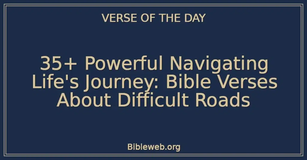 35+ Powerful Navigating Life's Journey: Bible Verses About Difficult Roads