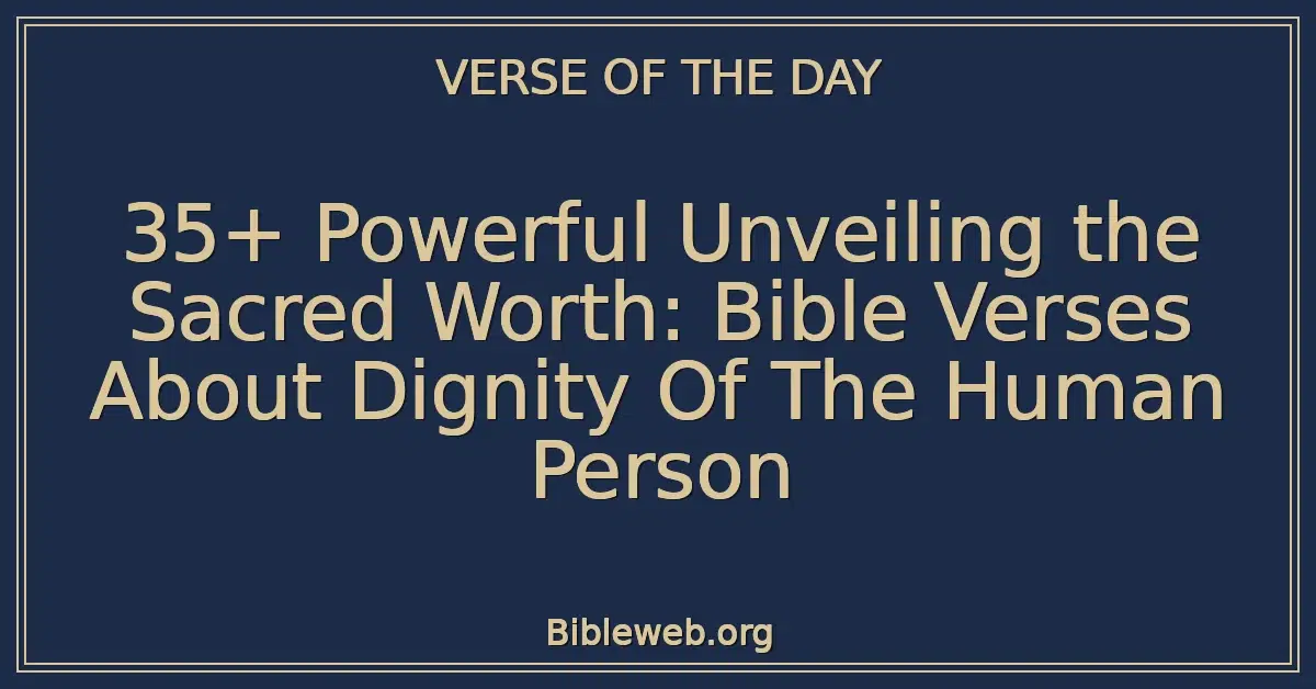 35+ Powerful Unveiling the Sacred Worth: Bible Verses About Dignity Of The Human Person